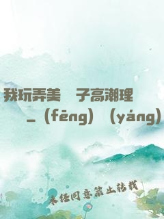 我玩弄美艷餿子高潮理論視頻