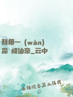 我用一萬(wàn)條命茍成仙帝
