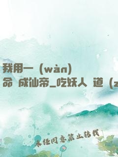 我用一萬(wàn)條命茍成仙帝