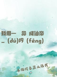 我用一萬條命茍成仙帝