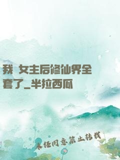 我當女主后修仙界全亂套了