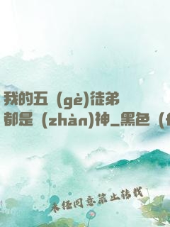 我的五個(gè)徒弟都是戰(zhàn)神