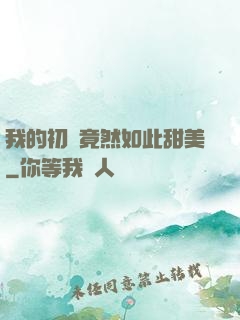 我的初戀竟然如此甜美