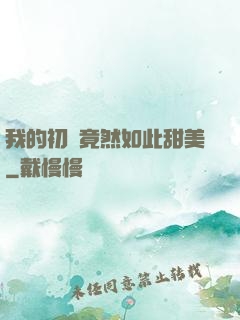 我的初戀竟然如此甜美