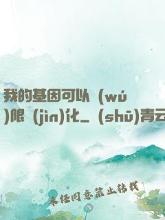 我的基因可以無(wú)限進(jìn)化