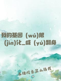 我的基因無(wú)限進(jìn)化
