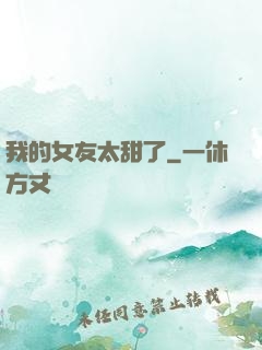 我的女友太甜了