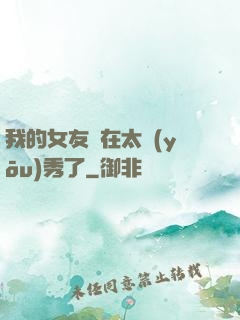 我的女友實在太優(yōu)秀了
