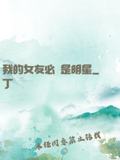 我的女友必須是明星