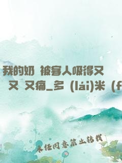 我的奶頭被客人吸得又腫又紅又痛