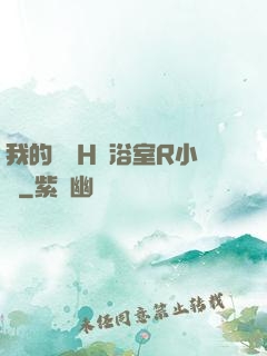 我的妺妺H倫浴室R小說