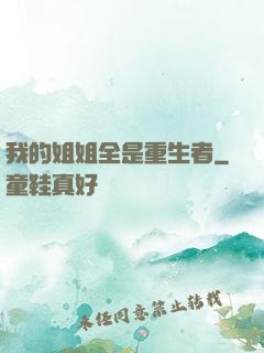 我的姐姐全是重生者