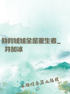 我的姐姐全是重生者