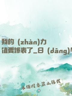 我的戰(zhàn)力值要爆表了