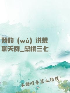 我的無(wú)敵洪荒聊天群