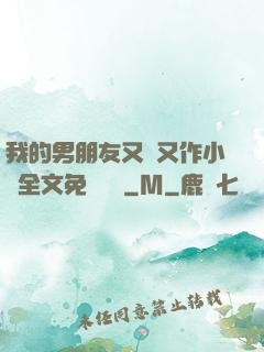 我的男朋友又嬌又作小說全文免費閱讀