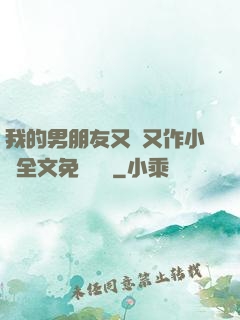我的男朋友又嬌又作小說全文免費閱讀