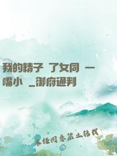 我的精子噴了女同學一嘴小說