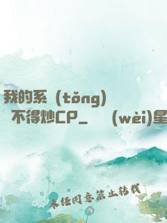 我的系統(tǒng)見不得炒CP