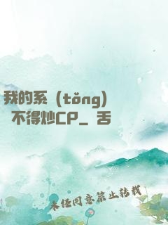 我的系統(tǒng)見不得炒CP