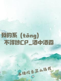 我的系統(tǒng)見不得炒CP