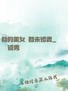 我的美女總裁未婚妻