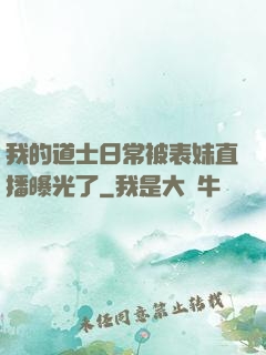 我的道士日常被表妹直播曝光了