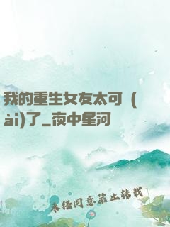 我的重生女友太可愛(ài)了