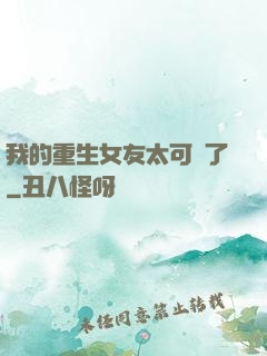 我的重生女友太可愛了