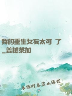 我的重生女友太可愛了