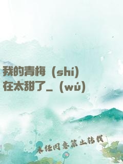我的青梅實(shí)在太甜了