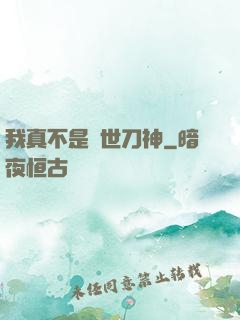 我真不是蓋世刀神