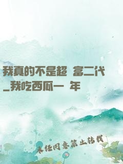我真的不是超級富二代