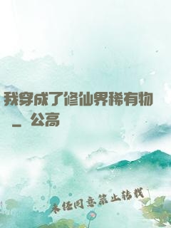 我穿成了修仙界稀有物種
