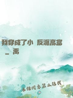 我穿成了小說反派高富帥