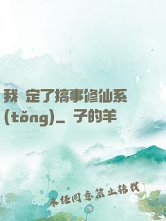 我綁定了搞事修仙系統(tǒng)