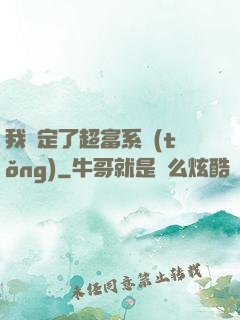 我綁定了超富系統(tǒng)