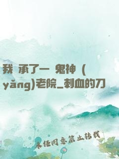 我繼承了一間鬼神養(yǎng)老院