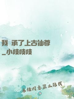 我繼承了上古仙尊記憶