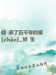 我繼承了五千年的家產(chǎn)