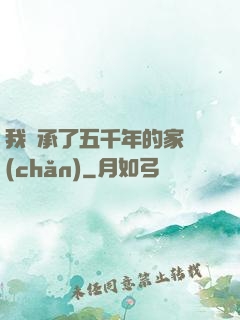 我繼承了五千年的家產(chǎn)