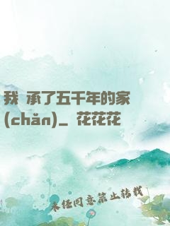 我繼承了五千年的家產(chǎn)