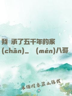 我繼承了五千年的家產(chǎn)