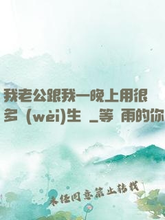 我老公跟我一晚上用很多衛(wèi)生紙