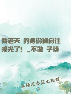 我老天師的身份被向往曝光了！