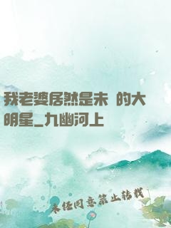 我老婆居然是未來的大明星