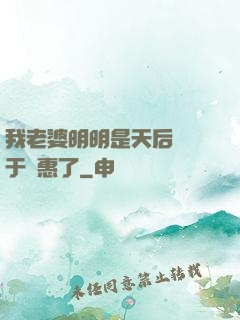 我老婆明明是天后卻過于賢惠了