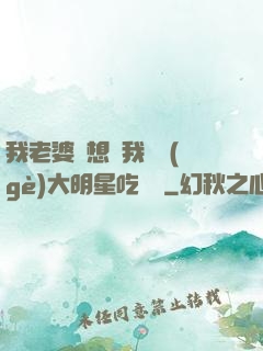 我老婆總想讓我這個(gè)大明星吃軟飯