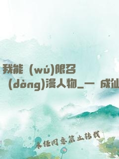 我能無(wú)限召喚動(dòng)漫人物