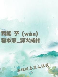 我能賦予萬(wàn)物本源